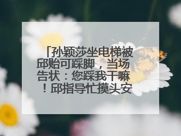 孙颖莎坐电梯被邱贻可踩脚，当场告状：您踩我干嘛！邱指导忙摸头安慰：这孩子